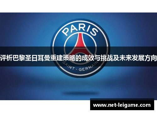 评析巴黎圣日耳曼重建策略的成效与挑战及未来发展方向