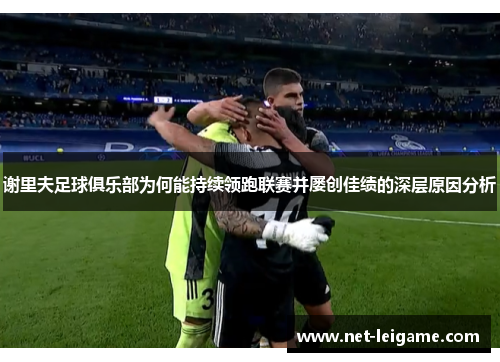 谢里夫足球俱乐部为何能持续领跑联赛并屡创佳绩的深层原因分析