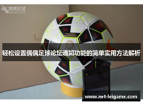轻松设置偶偶足球论坛通知功能的简单实用方法解析 轻松设置偶偶足球论坛通知功能的简单实用方法解析