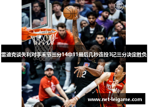 雷迪克谈失利对手末节三分14中11最后几秒连投3记三分决定胜负 雷迪克谈失利对手末节三分14中11最后几秒连投3记三分决定胜负