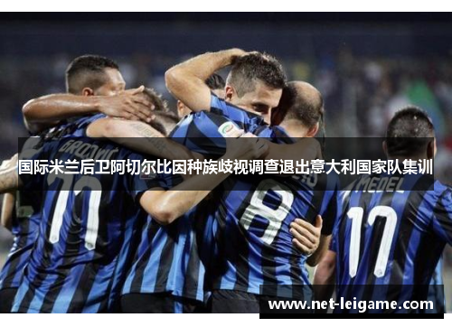 国际米兰后卫阿切尔比因种族歧视调查退出意大利国家队集训