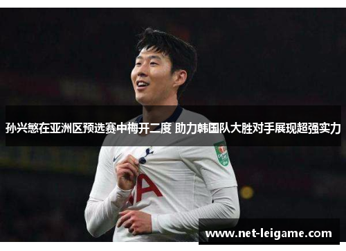 孙兴慜在亚洲区预选赛中梅开二度 助力韩国队大胜对手展现超强实力