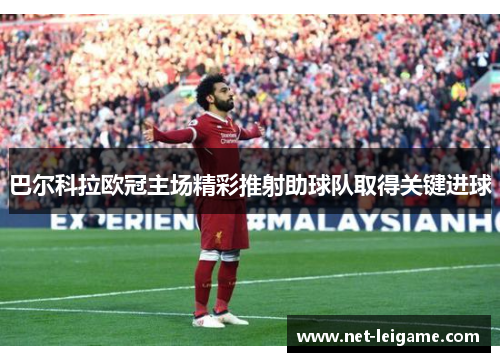 巴尔科拉欧冠主场精彩推射助球队取得关键进球