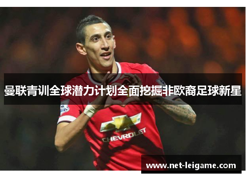 曼联青训全球潜力计划全面挖掘非欧裔足球新星