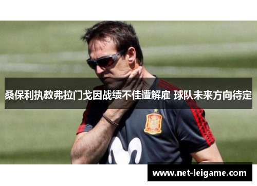 桑保利执教弗拉门戈因战绩不佳遭解雇 球队未来方向待定