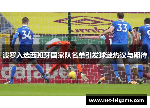 波罗入选西班牙国家队名单引发球迷热议与期待